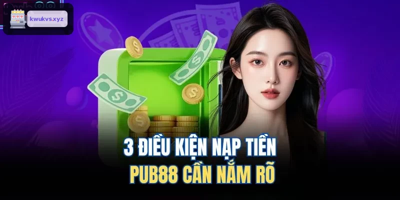 3 điều kiện nạp tiền ONE88 cần nắm rõ