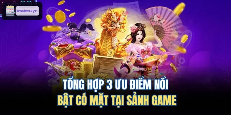 Ba điểm nổi bật thu hút tại sảnh game