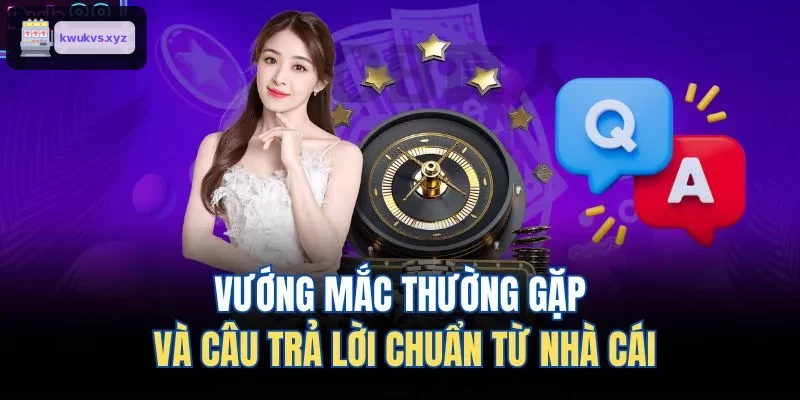 Giải đáp những thắc mắc phổ biến từ nhà cái